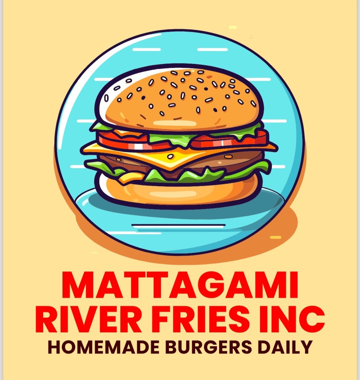 A close-up of a cartoon cheeseburger on a blue plate with a yellow background and red letters that read Mattagami River Fries Inc underneath. Underneath the red lettering of the company name is brown letters which read Homemade Burgers Daily