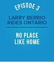 Larry Berrio Rides Ontario Episode 3 No Place Like Home button